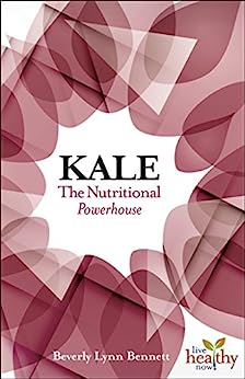 Kale: The Nutritional Powerhouse by Beverly Lynn Bennett