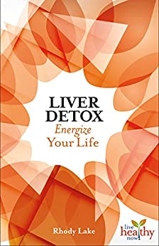 Liver Detox Energize Your Life by Rhody Lake