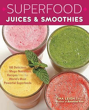 Superfood Juices & Smoothies: 100 Delicious and Mega-Nutritious Recipes from the World's Most Powerful Superfoods by Tina Leigh (Paperback)