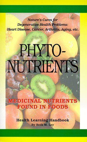Phytonutrients: Medicinal Nutrients Found in Food, by Beth M. Ley, Ph.D., paperback