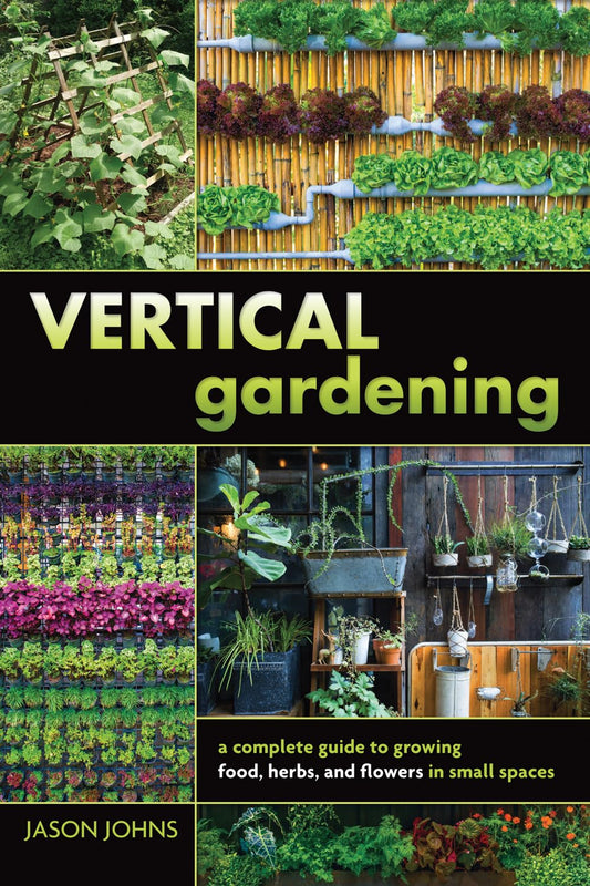 Vertical Gardening: A Complete Guide to Growing Food, Herbs and Flowers in Small Spaces by Jason Johns  (Paperback)