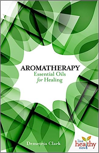 Aromatherapy: Essential Oils for Healing (Live Healthy Now) Paperback