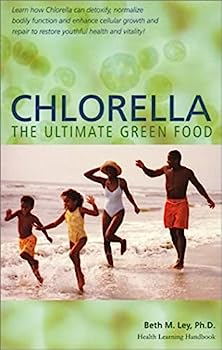 Chlorella the Ultimate Green Food by Beth M. Ley