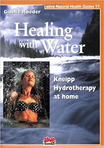 Healing with Water, Kneipp, Hydrotherapy at Home by Giselle Roeder