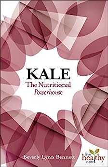Kale: The Nutritional Powerhouse by Beverly Lynn Bennett