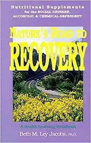 Nature's Road to Recovery: Nutritional Supplements for the Recovering Alcoholic, Chemical-Dependent and the Social Drinker: A Health Learning Handbook P