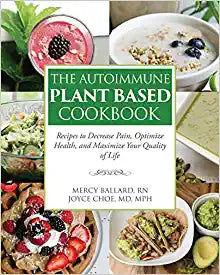 The Autoimmune Plant Based Cookbook: Recipes to Decrease Pain, Optimize Health, and Maximize Your Quality of Life Paperback – April 21, 2019
