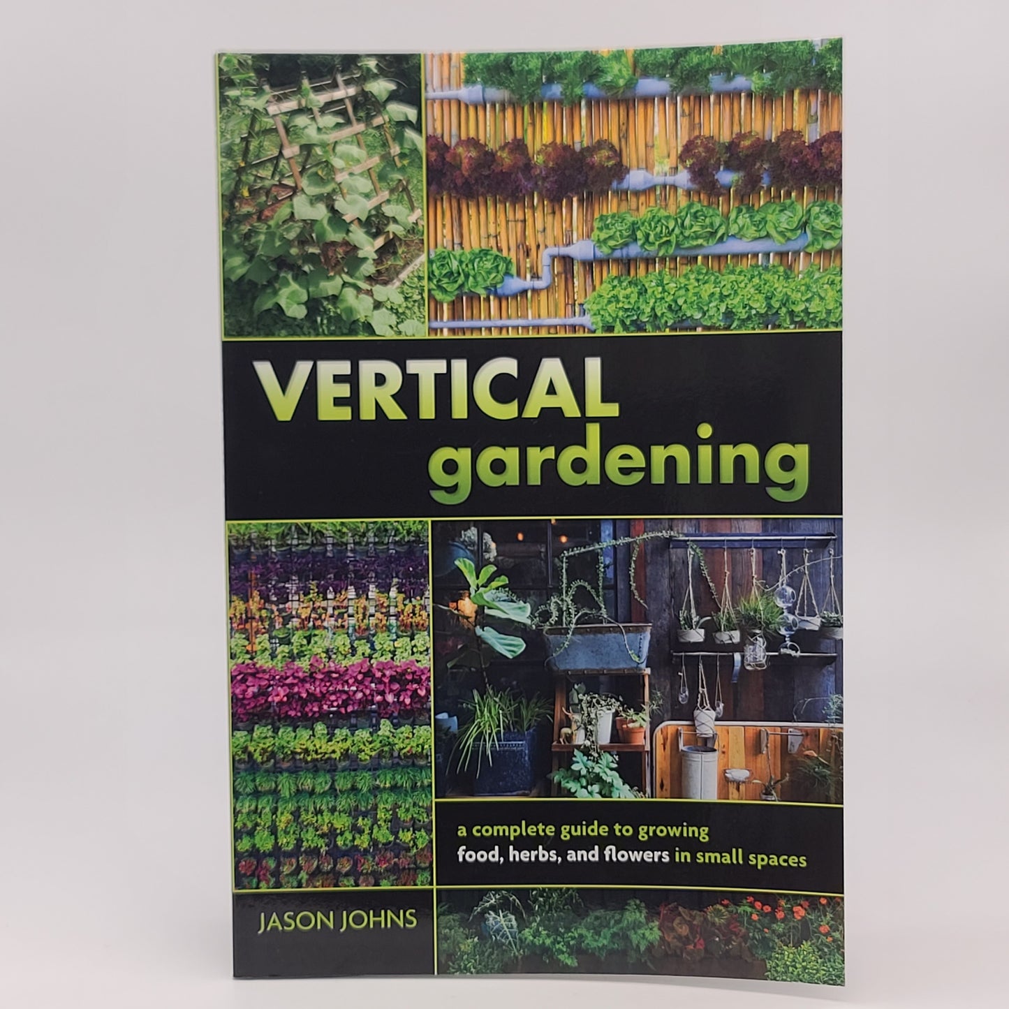 Jason Johns
Vertical Gardening: A Complete Guide to Growing Food, Herbs, and Flowers in Small Spaces