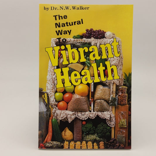 The Natural Way to Vibrant Health By Dr. N.W. Walker