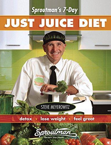 Sproutman's 7-Day Just Juice Diet by Steve Meyerowitz