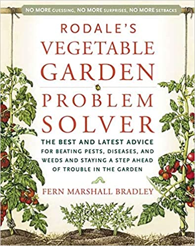 Rodale's Vegetable Garden Problem Solver: The Best and Latest Advice for Beating Pests, Diseases, and Weeds and Staying a Step Ahead of Trouble in the Garden